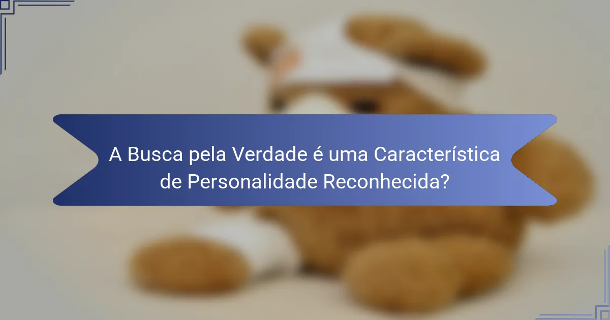 A Busca pela Verdade é uma Característica de Personalidade Reconhecida?