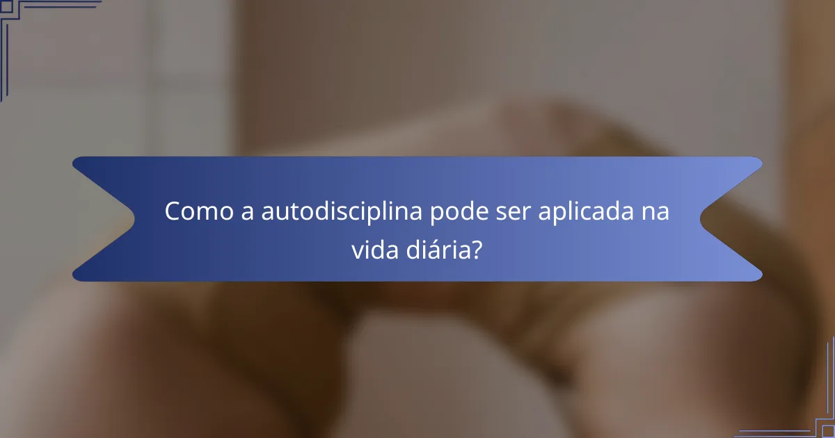 Como a autodisciplina pode ser aplicada na vida diária?