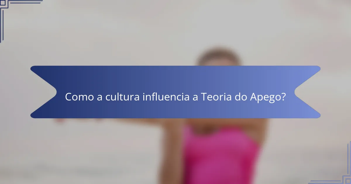 Como a cultura influencia a Teoria do Apego?