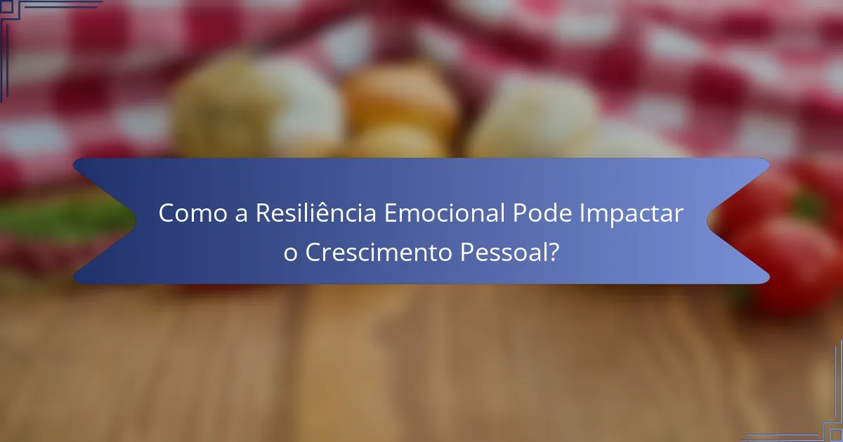 Como a Resiliência Emocional Pode Impactar o Crescimento Pessoal?
