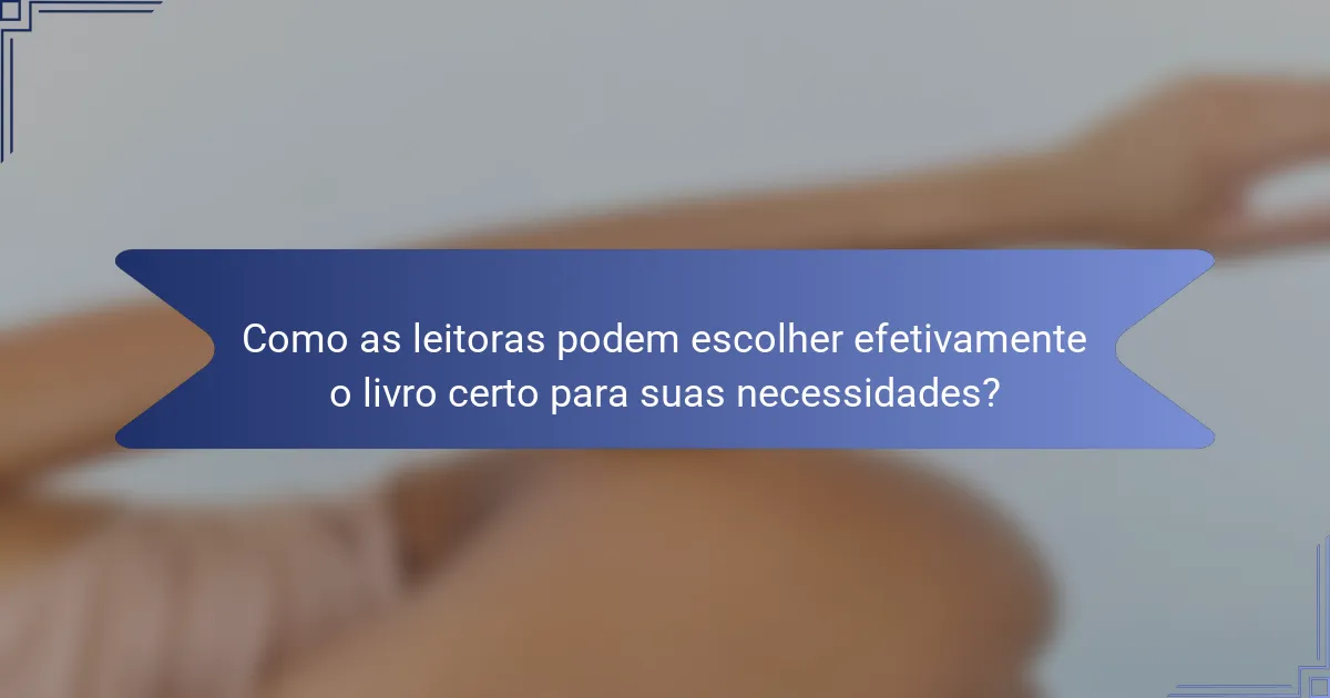 Como as leitoras podem escolher efetivamente o livro certo para suas necessidades?