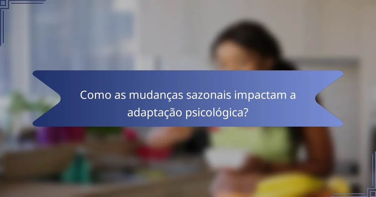 Como as mudanças sazonais impactam a adaptação psicológica?