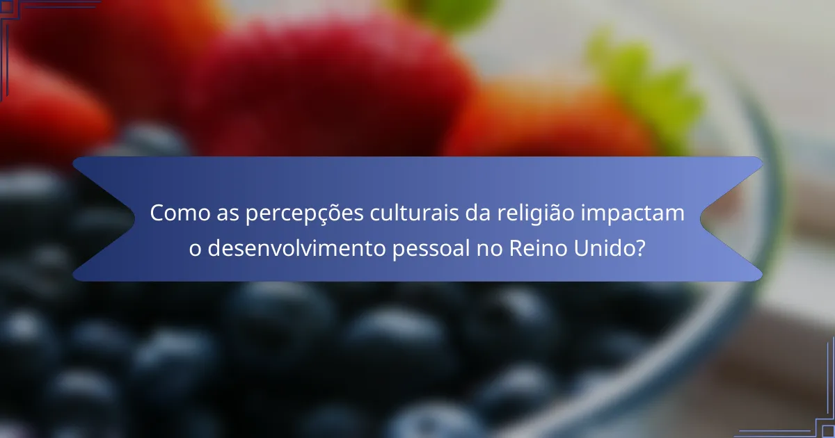 Como as percepções culturais da religião impactam o desenvolvimento pessoal no Reino Unido?