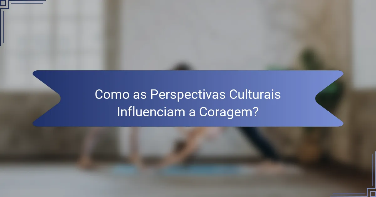 Como as Perspectivas Culturais Influenciam a Coragem?