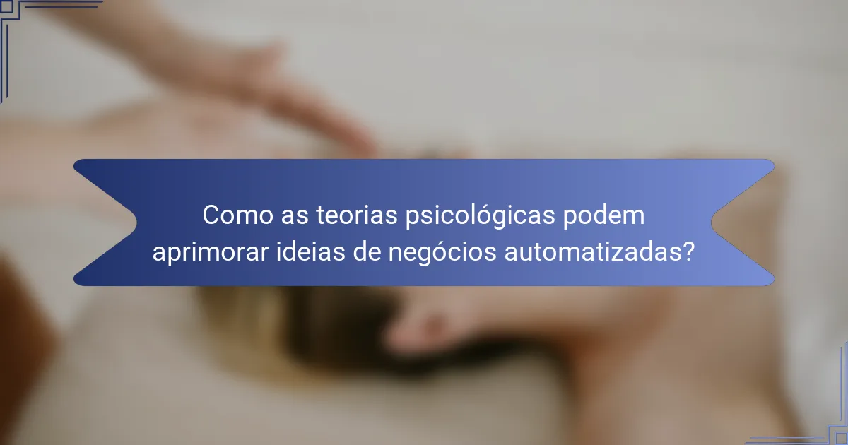 Como as teorias psicológicas podem aprimorar ideias de negócios automatizadas?