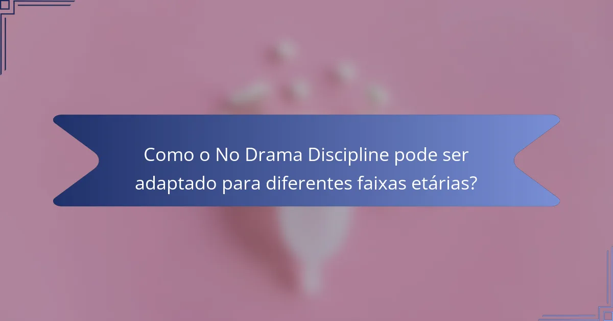 Como o No Drama Discipline pode ser adaptado para diferentes faixas etárias?