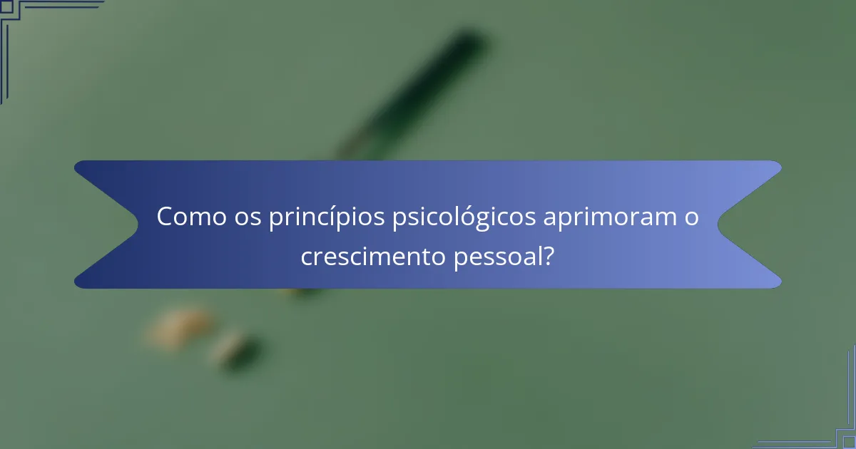 Como os princípios psicológicos aprimoram o crescimento pessoal?