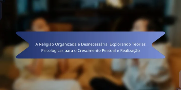 A Religião Organizada é Desnecessária: Explorando Teorias Psicológicas para o Crescimento Pessoal e Realização