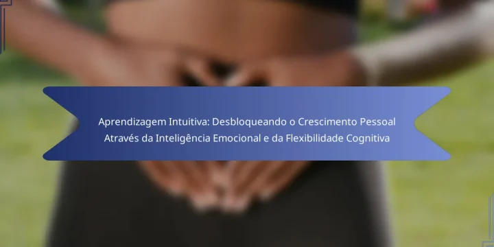 Aprendizagem Intuitiva: Desbloqueando o Crescimento Pessoal Através da Inteligência Emocional e da Flexibilidade Cognitiva