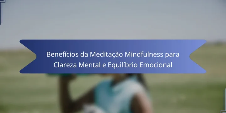 Benefícios da Meditação Mindfulness para Clareza Mental e Equilíbrio Emocional