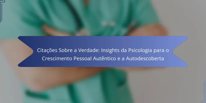 Citações Sobre a Verdade: Insights da Psicologia para o Crescimento Pessoal Autêntico e a Autodescoberta