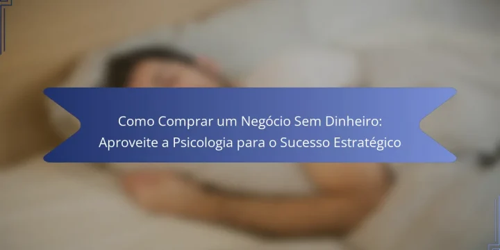 Como Comprar um Negócio Sem Dinheiro: Aproveite a Psicologia para o Sucesso Estratégico