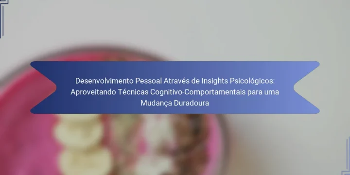 Desenvolvimento Pessoal Através de Insights Psicológicos: Aproveitando Técnicas Cognitivo-Comportamentais para uma Mudança Duradoura