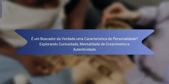 É um Buscador da Verdade uma Característica de Personalidade? Explorando Curiosidade, Mentalidade de Crescimento e Autenticidade