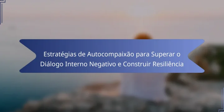Estratégias de Autocompaixão para Superar o Diálogo Interno Negativo e Construir Resiliência