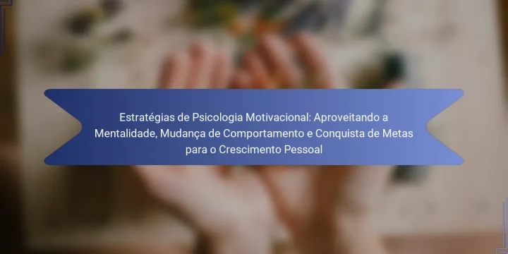 Estratégias de Psicologia Motivacional: Aproveitando a Mentalidade, Mudança de Comportamento e Conquista de Metas para o Crescimento Pessoal