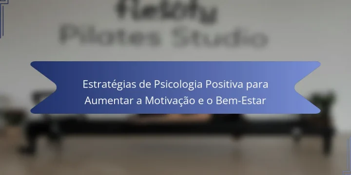 Estratégias de Psicologia Positiva para Aumentar a Motivação e o Bem-Estar