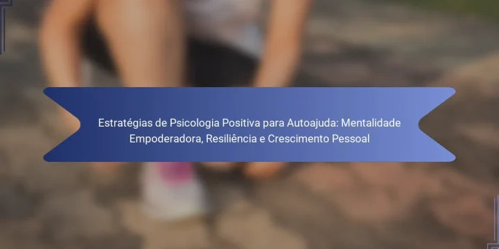 Estratégias de Psicologia Positiva para Autoajuda: Mentalidade Empoderadora, Resiliência e Crescimento Pessoal