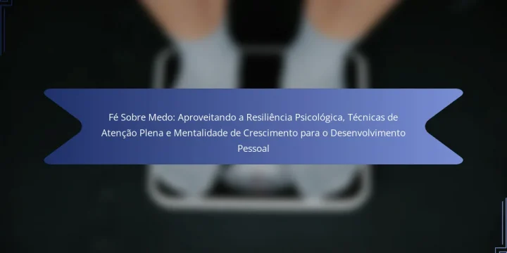 Fé Sobre Medo: Aproveitando a Resiliência Psicológica, Técnicas de Atenção Plena e Mentalidade de Crescimento para o Desenvolvimento Pessoal