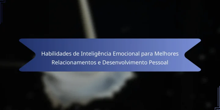 Habilidades de Inteligência Emocional para Melhores Relacionamentos e Desenvolvimento Pessoal