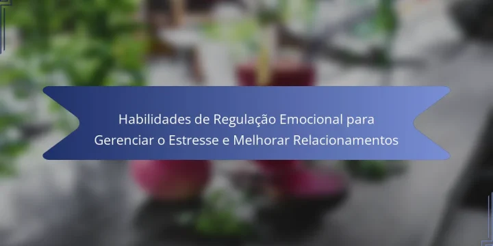 Habilidades de Regulação Emocional para Gerenciar o Estresse e Melhorar Relacionamentos