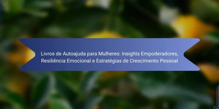 Livros de Autoajuda para Mulheres: Insights Empoderadores, Resiliência Emocional e Estratégias de Crescimento Pessoal