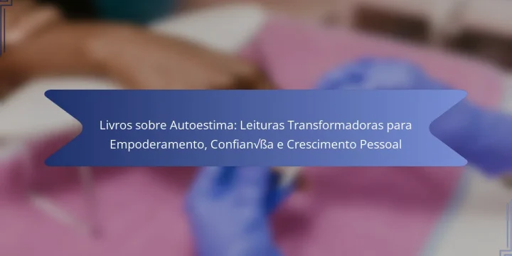 Livros sobre Autoestima: Leituras Transformadoras para Empoderamento, Confiança e Crescimento Pessoal