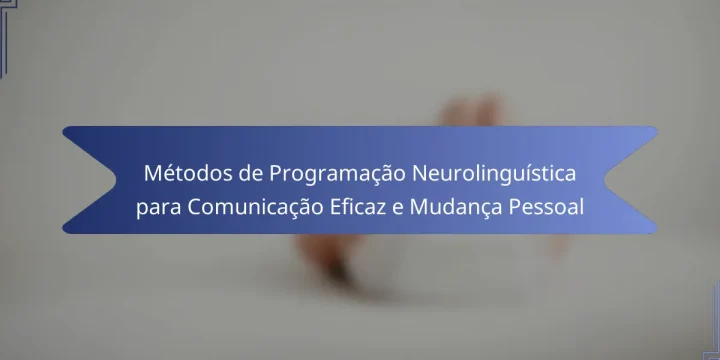 Métodos de Programação Neurolinguística para Comunicação Eficaz e Mudança Pessoal