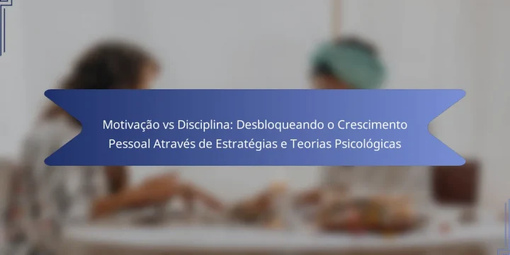 Motivação vs Disciplina: Desbloqueando o Crescimento Pessoal Através de Estratégias e Teorias Psicológicas