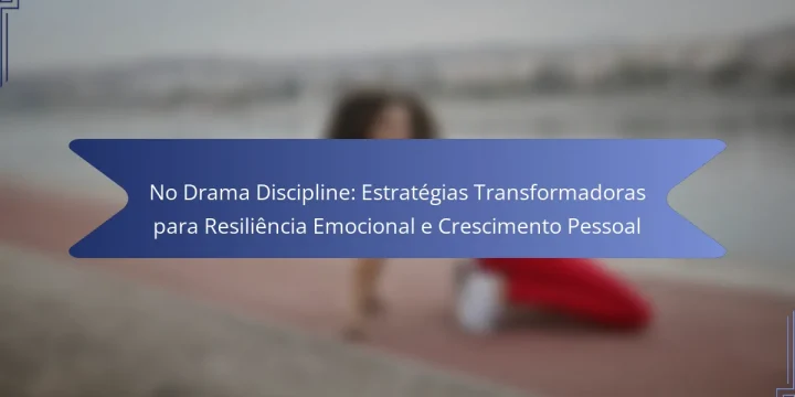 No Drama Discipline: Estratégias Transformadoras para Resiliência Emocional e Crescimento Pessoal