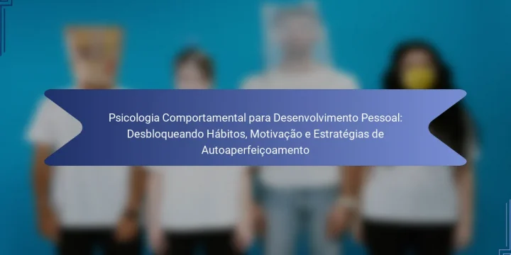 Psicologia Comportamental para Desenvolvimento Pessoal: Desbloqueando Hábitos, Motivação e Estratégias de Autoaperfeiçoamento