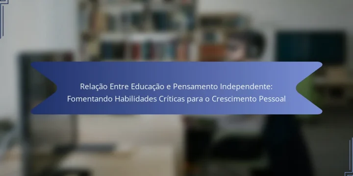 Relação Entre Educação e Pensamento Independente: Fomentando Habilidades Críticas para o Crescimento Pessoal