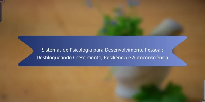 Sistemas de Psicologia para Desenvolvimento Pessoal: Desbloqueando Crescimento, Resiliência e Autoconsciência