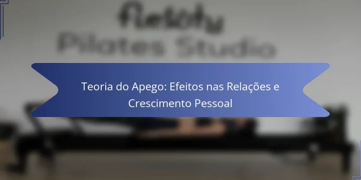 Teoria do Apego: Efeitos nas Relações e Crescimento Pessoal