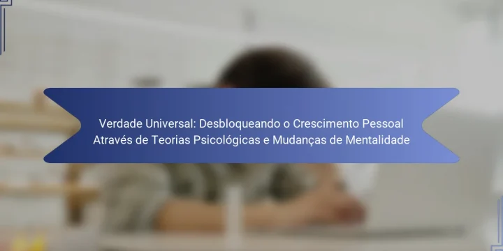 Verdade Universal: Desbloqueando o Crescimento Pessoal Através de Teorias Psicológicas e Mudanças de Mentalidade