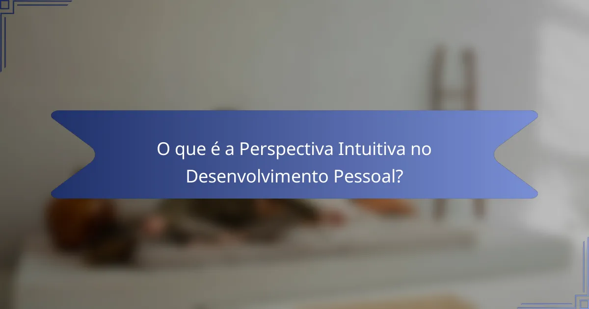 O que é a Perspectiva Intuitiva no Desenvolvimento Pessoal?