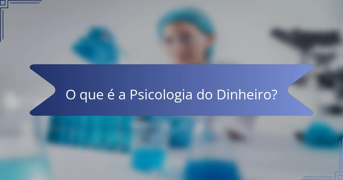 O que é a Psicologia do Dinheiro?
