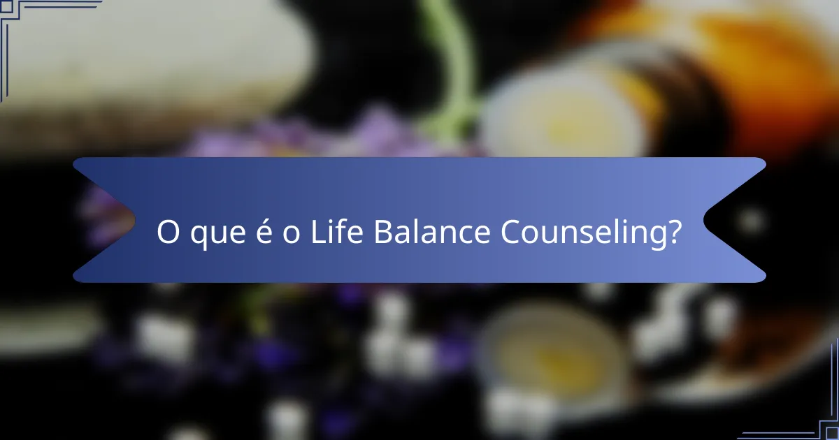 O que é o Life Balance Counseling?