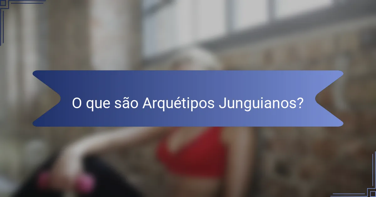 O que são Arquétipos Junguianos?