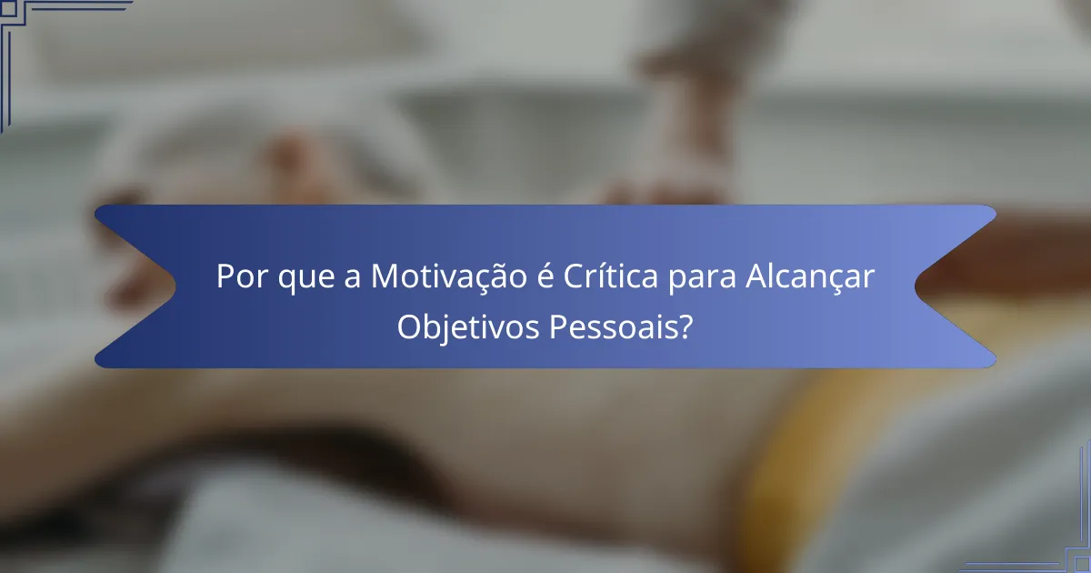 Por que a Motivação é Crítica para Alcançar Objetivos Pessoais?