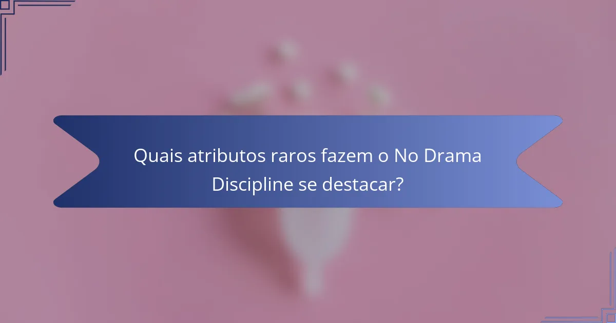 Quais atributos raros fazem o No Drama Discipline se destacar?