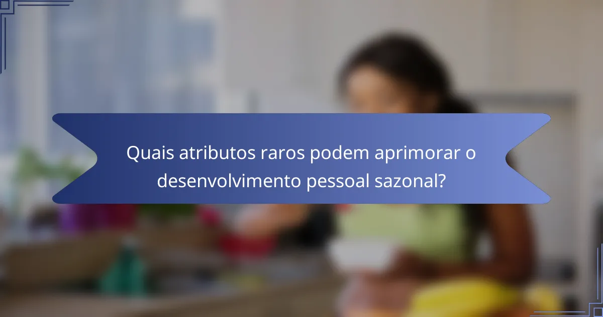 Quais atributos raros podem aprimorar o desenvolvimento pessoal sazonal?