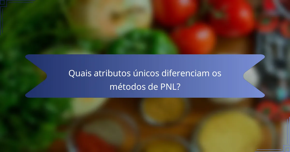 Quais atributos únicos diferenciam os métodos de PNL?