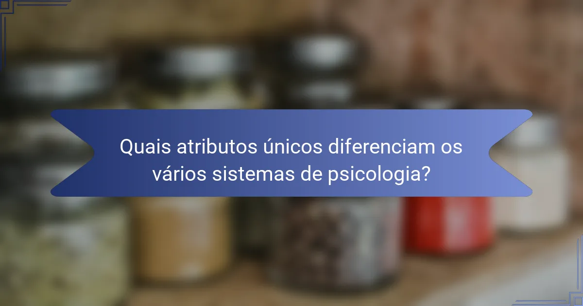 Quais atributos únicos diferenciam os vários sistemas de psicologia?