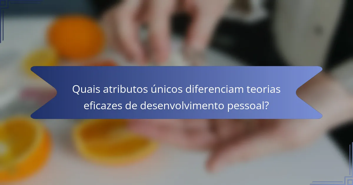 Quais atributos únicos diferenciam teorias eficazes de desenvolvimento pessoal?
