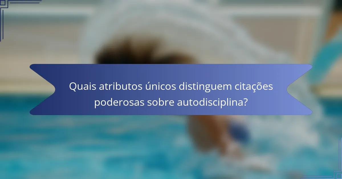 Quais atributos únicos distinguem citações poderosas sobre autodisciplina?