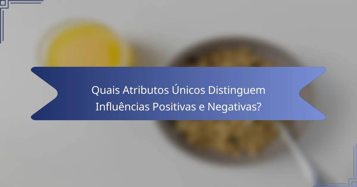 Quais Atributos Únicos Distinguem Influências Positivas e Negativas?
