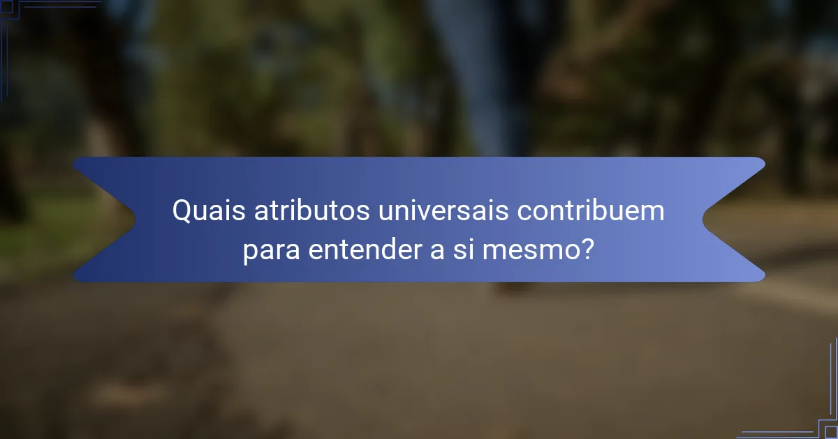 Quais atributos universais contribuem para entender a si mesmo?