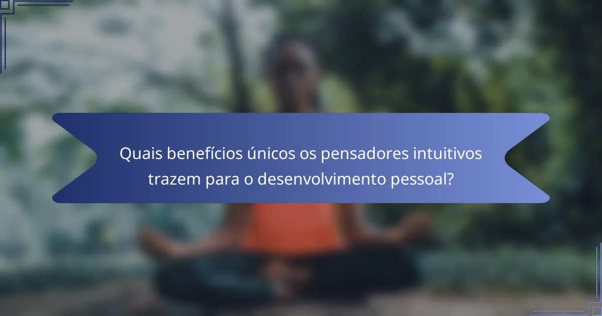 Quais benefícios únicos os pensadores intuitivos trazem para o desenvolvimento pessoal?