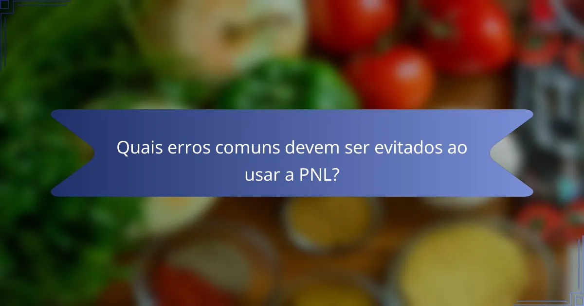 Quais erros comuns devem ser evitados ao usar a PNL?
